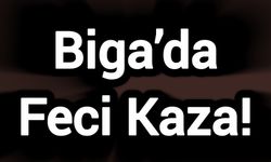 Çanakkale Biga’da Feci Kaza!