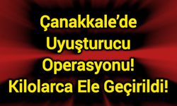 Çanakkale’de Uyuşturucu Operasyonu! Kilolarca Ele Geçirildi!