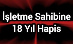 İşletme Sahibine 18 Yıl Hapis