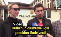Güllü’nün ölümüyle ilgili çocukları ifade verdi