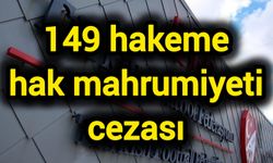 149 hakeme hak mahrumiyeti cezası