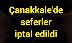 Çanakkale’de seferler iptal edildi