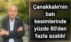 Çanakkale'nin batı kesimlerinde yüzde 80'den fazla azaldı!