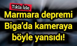 Marmara depremi Biga’da kameraya böyle yansıdı!