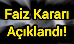Faiz Kararı Açıklandı!