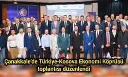 Çanakkale’de Türkiye-Kosova Ekonomi Köprüsü toplantısı düzenlendi
