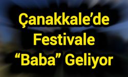 Çanakkale’de Festivale “Baba” Geliyor