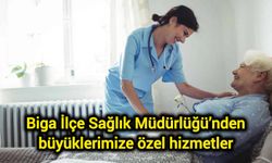 Biga İlçe Sağlık Müdürlüğü’nden büyüklerimize özel hizmetler