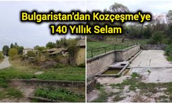 Bulgaristan'dan Kozçeşme'ye 140 Yıllık Selam