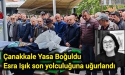 Çanakkale Yasa Boğuldu: Esra Işık son yolculuğuna uğurlandı
