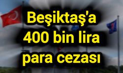 Beşiktaş'a 400 bin lira para cezası