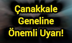 Çanakkale Geneline Önemli Uyarı!