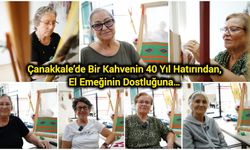 Çanakkale’de Bir Kahvenin 40 Yıl Hatırından, El Emeğinin Dostluğuna…