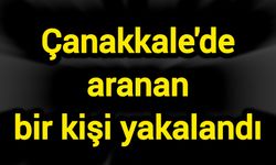 Çanakkale'de aranan bir kişi yakalandı