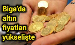 Biga’da altın fiyatları yükselişte