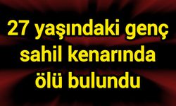 27 yaşındaki genç sahil kenarında ölü bulundu