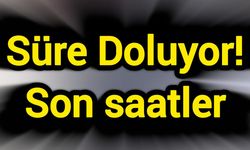 Süre Doluyor! Son saatler