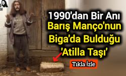 1990'dan Bir Anı: Barış Manço'nun Biga'da Bulduğu 'Atilla Taşı'