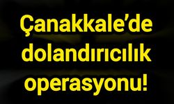 Çanakkale’de dolandırıcılık operasyonu!