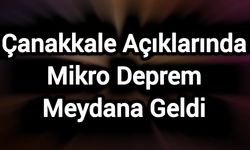 Çanakkale Açıklarında Mikro Deprem Meydana Geldi