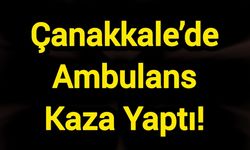 Çanakkale’de Ambulans Kaza Yaptı!