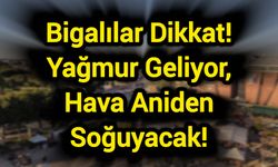 Bigalılar Dikkat! Yağmur Geliyor, Hava Aniden Soğuyacak!