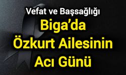 Biga’da Özkurt Ailesinin Acı Günü