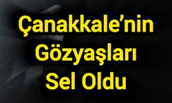 Çanakkale’nin Gözyaşları Sel Oldu: 3 Kişi Son Yolculuğuna Uğurlandı