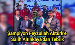 Şampiyon Feyzullah Aktürk’e Salih Altınkaya’dan Tebrik