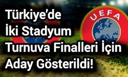 Son Dakika: Türkiye’de İki Stadyum Turnuva Finalleri İçin Aday Gösterildi!
