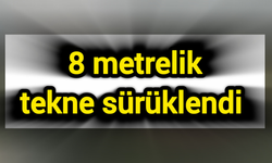 8 metrelik tekne sürüklendi