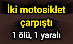 İki motosiklet çarpıştı: 1 ölü, 1 yaralı