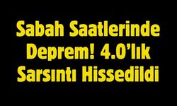 Sabah Saatlerinde Deprem! 4.0’lık Sarsıntı Hissedildi