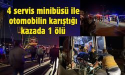 4 servis minibüsü ile otomobilin karıştığı kazada 1 ölü