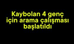 Kaybolan 4 genç için arama çalışması başlatıldı
