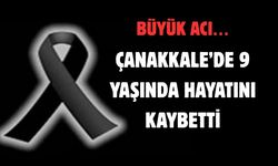 Çanakkale’de 9 yaşında hayatını kaybetti