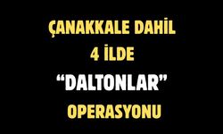 Çanakkale dahil 4 ilde “Daltonlar” operasyonu