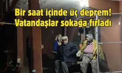 Bir saat içinde üç deprem! Vatandaşlar sokağa fırladı