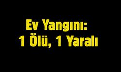 Ev Yangını: 1 Ölü, 1 Yaralı
