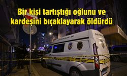 Bir kişi tartıştığı oğlunu ve kardeşini bıçaklayarak öldürdü