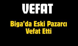 Biga’da Eski Pazarcı Vefat Etti