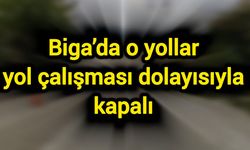 Biga’da o yollar yol çalışması dolayısıyla kapalı