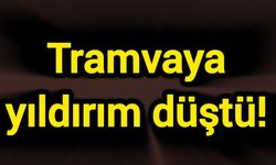 Tramvaya yıldırım düştü!