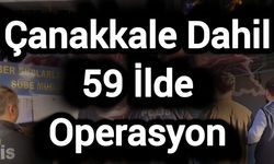 Çanakkale Dahil 59 İlde Operasyon