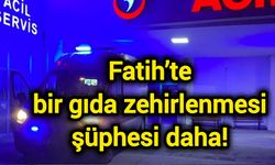 Fatih’te bir gıda zehirlenmesi şüphesi daha!