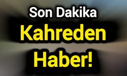 Son Dakika: Kahreden Haber!