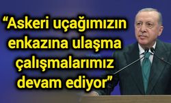“Askeri uçağımızın enkazına ulaşma çalışmalarımız devam ediyor”