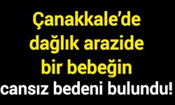 Çanakkale’de dağlık arazide bir bebeğin cansız bedeni bulundu!