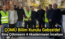 ÇOMÜ Bilim Kurulu Gebze'de! Bina Çökmesini 4 Akademisyen İnceliyor