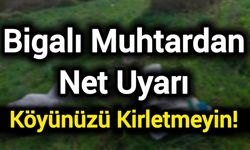 Bigalı Muhtardan Net Uyarı: Köyünüzü Kirletmeyin!